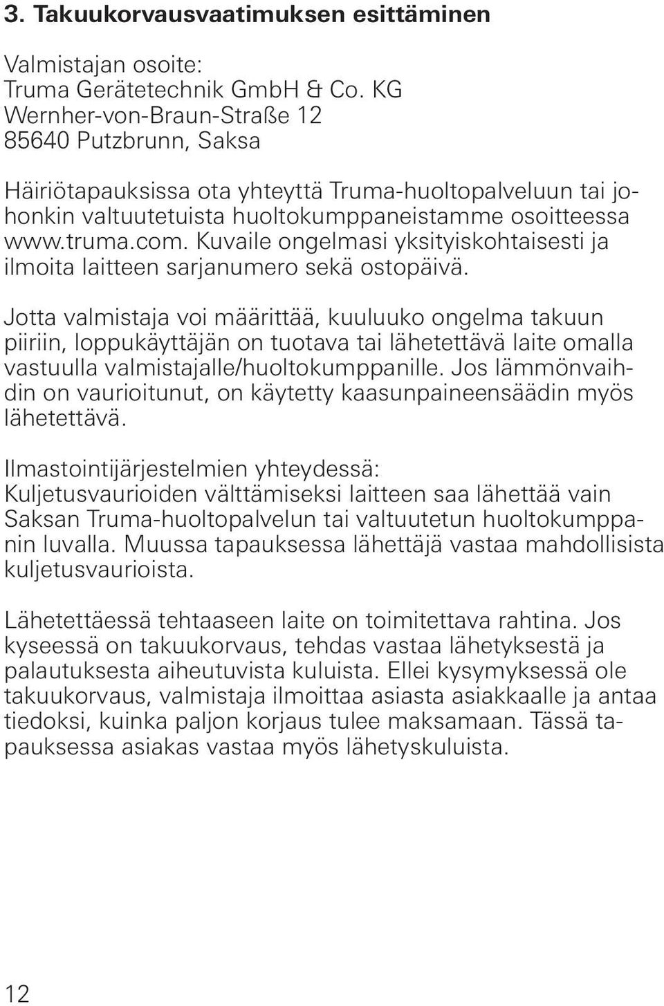 Kuvaile ongelmasi yksityiskohtaisesti ja ilmoita laitteen sarjanumero sekä ostopäivä.