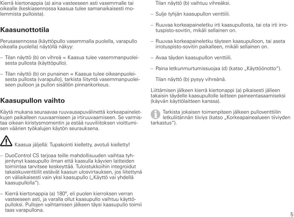 Tilan näyttö (b) on punainen = Kaasua tulee oikeanpuoleisesta pullosta (varapullo), tarkista liityntä vasemmanpuoleiseen pulloon ja pullon sisällön pinnankorkeus.