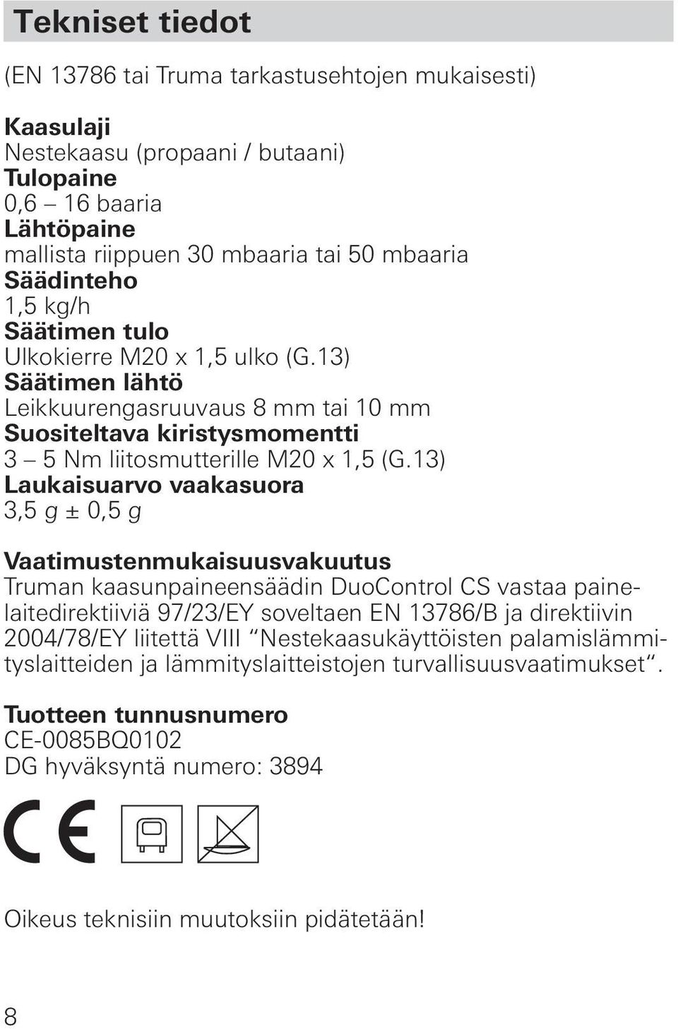 13) Laukaisuarvo vaakasuora 3,5 g ± 0,5 g Vaatimustenmukaisuusvakuutus Truman kaasunpaineensäädin DuoControl CS vastaa painelaitedirektiiviä 97/23/EY soveltaen EN 13786/B ja direktiivin