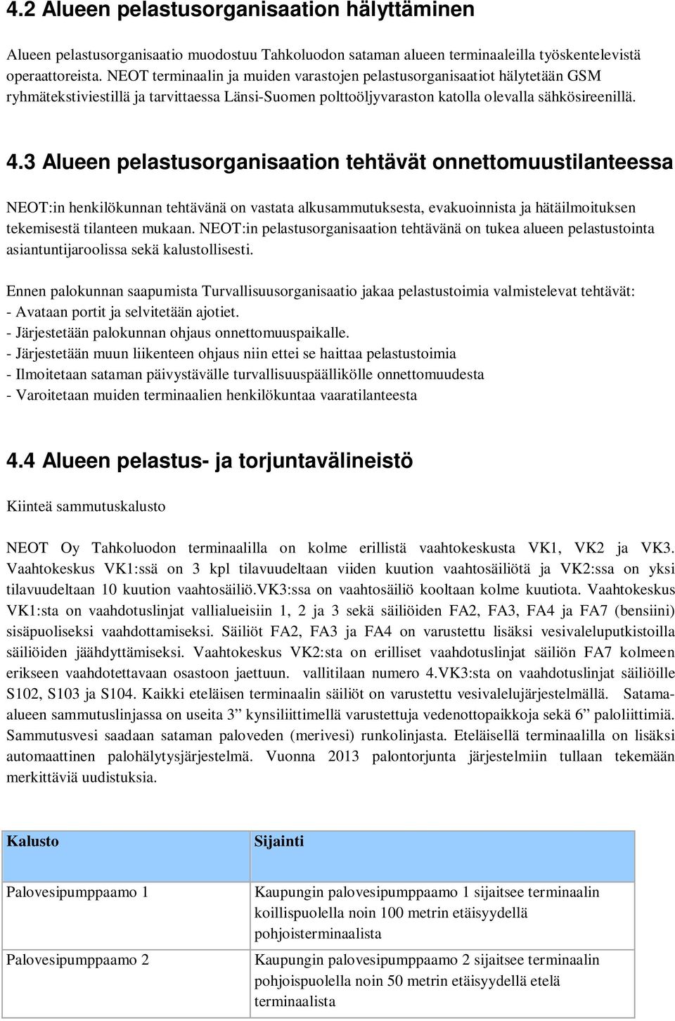 3 Alueen pelastusorganisaation tehtävät onnettomuustilanteessa NEOT:in henkilökunnan tehtävänä on vastata alkusammutuksesta, evakuoinnista ja hätäilmoituksen tekemisestä tilanteen mukaan.