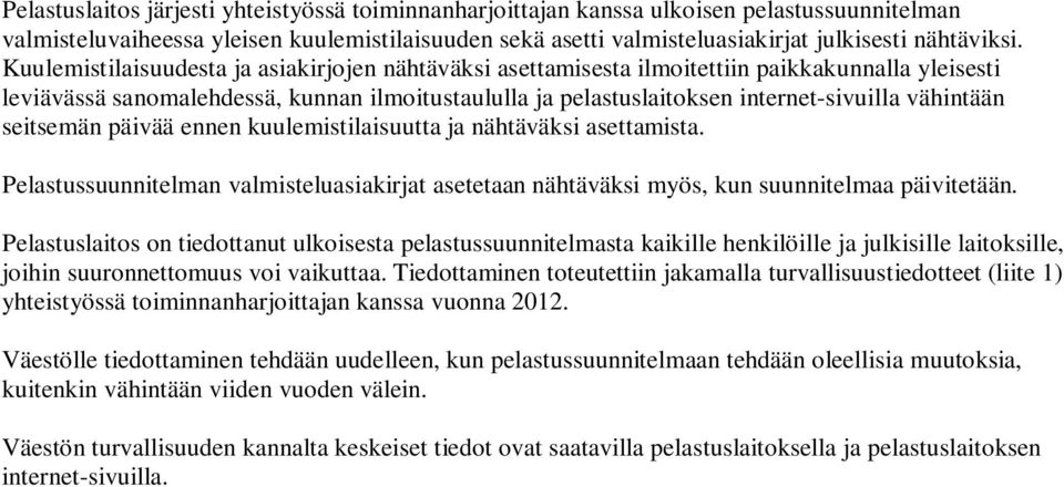 vähintään seitsemän päivää ennen kuulemistilaisuutta ja nähtäväksi asettamista. Pelastussuunnitelman valmisteluasiakirjat asetetaan nähtäväksi myös, kun suunnitelmaa päivitetään.