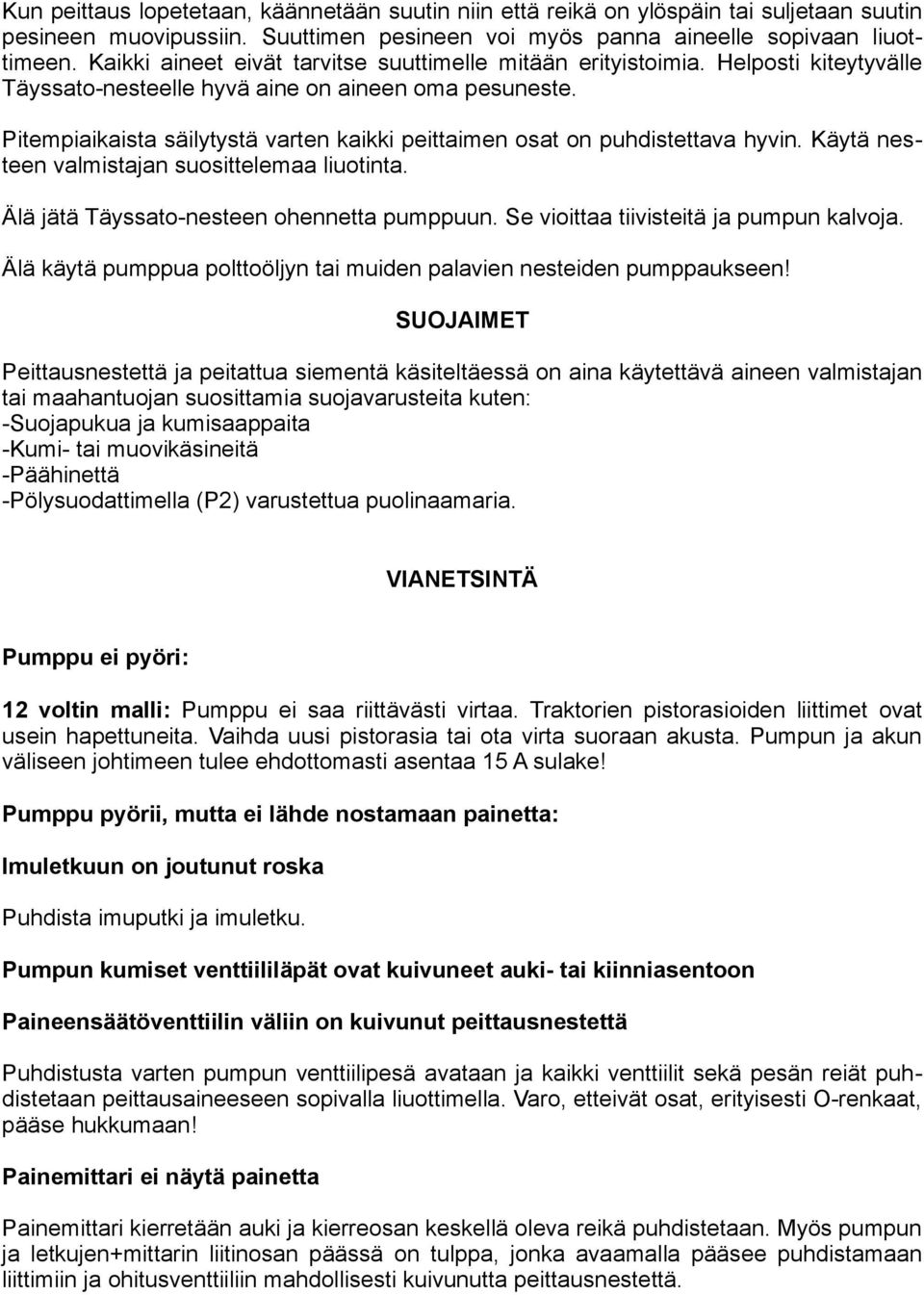 Pitempiaikaista säilytystä varten kaikki peittaimen osat on puhdistettava hyvin. Käytä nesteen valmistajan suosittelemaa liuotinta. Älä jätä Täyssato-nesteen ohennetta pumppuun.