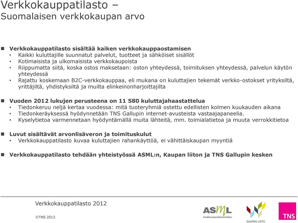 kuluttajien tekemät verkko-ostokset yrityksiltä, yrittäjiltä, yhdistyksiltä ja muilta elinkeinonharjoittajilta Vuoden 2012 lukujen perusteena on 11 580 kuluttajahaastattelua Tiedonkeruu neljä kertaa