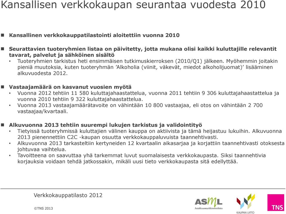 Myöhemmin joitakin pieniä muutoksia, kuten tuoteryhmän Alkoholia (viinit, väkevät, miedot alkoholijuomat) lisääminen alkuvuodesta 2012.