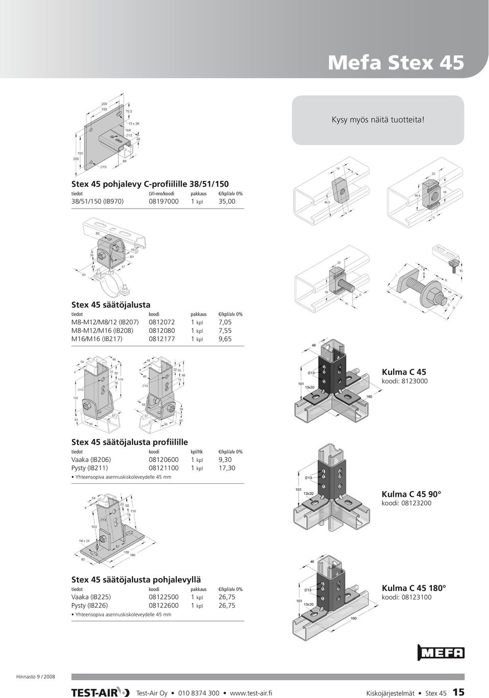 M8-M12/M16 (IB208) 0812080 1 kpl 7,55 M16/M16 (IB217) 0812177 1 kpl 9,65 Kulma C 45 koodi: 8123000 Stex 45 säätöjalusta profiilille tiedot koodi kpl/ltk /kpl/alv 0% Vaaka (IB206)