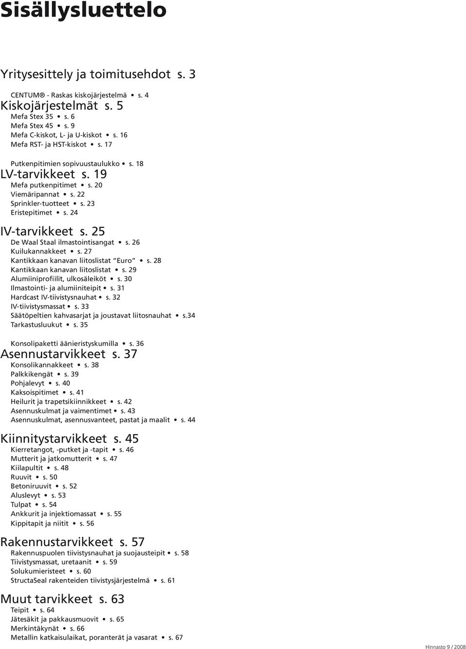 25 De Waal Staal ilmastointisangat s. 26 Kuilukannakkeet s. 27 Kantikkaan kanavan liitoslistat Euro s. 28 Kantikkaan kanavan liitoslistat s. 29 Alumiiniprofiilit, ulkosäleiköt s.