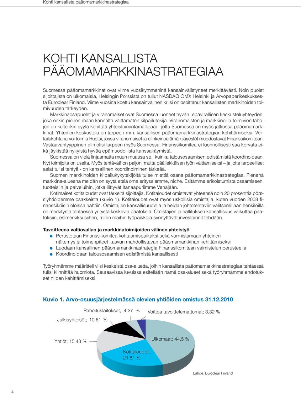 Viime vuosina koettu kansainvälinen kriisi on osoittanut kansallisten markkinoiden toimivuuden tärkeyden.