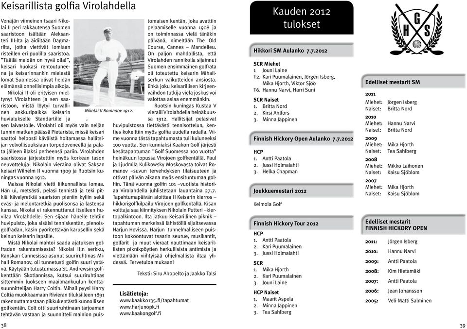 Nikolai II oli erityisen mieltynyt Virolahteen ja sen saaristoon, mistä löytyi turvallinen ankkuripaikka keisarin huvialukselle Standartille ja v sen laivastolle.