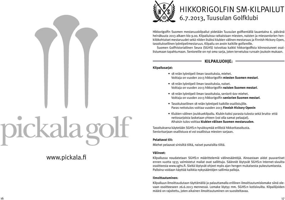 Kilpailu on avoin kaikille golfareille. Suomen Golfhistoriallinen Seura (SGHS) toivottaa kaikki hikkorigolfista kiinnostuneet osallistumaan tapahtumaan.