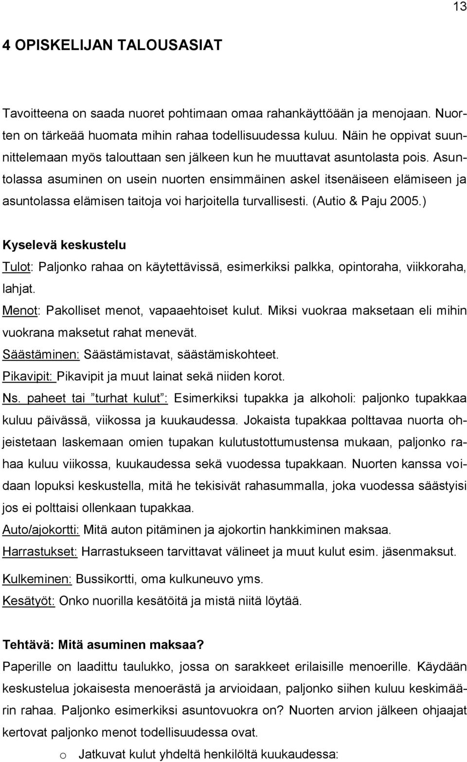 Asuntolassa asuminen on usein nuorten ensimmäinen askel itsenäiseen elämiseen ja asuntolassa elämisen taitoja voi harjoitella turvallisesti. (Autio & Paju 2005.