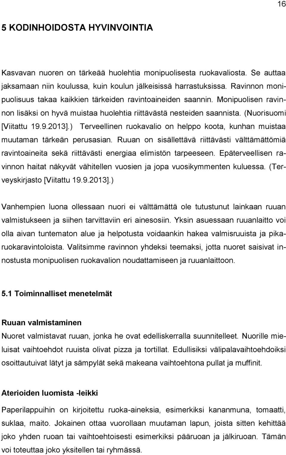 ) Terveellinen ruokavalio on helppo koota, kunhan muistaa muutaman tärkeän perusasian. Ruuan on sisällettävä riittävästi välttämättömiä ravintoaineita sekä riittävästi energiaa elimistön tarpeeseen.