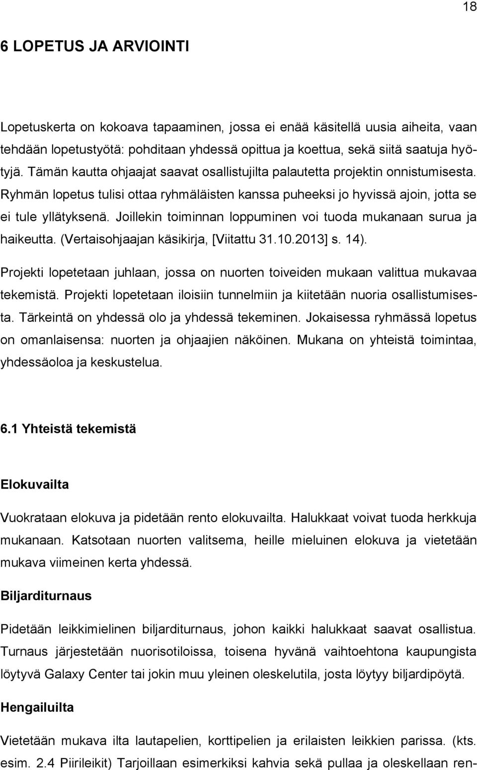 Joillekin toiminnan loppuminen voi tuoda mukanaan surua ja haikeutta. (Vertaisohjaajan käsikirja, [Viitattu 31.10.2013] s. 14).