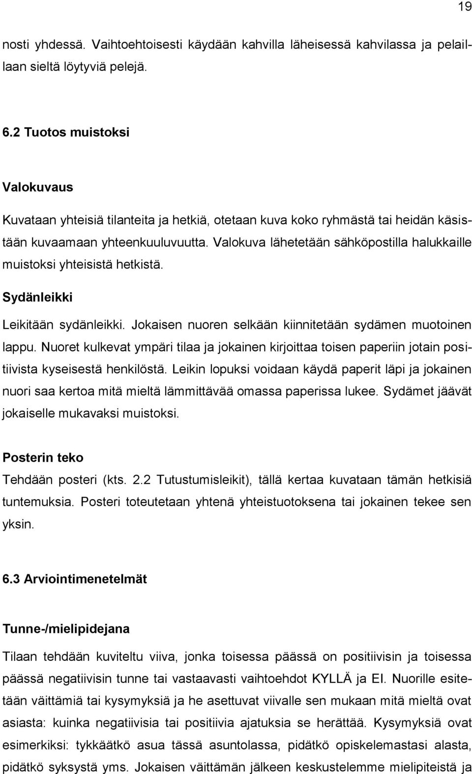 Valokuva lähetetään sähköpostilla halukkaille muistoksi yhteisistä hetkistä. Sydänleikki Leikitään sydänleikki. Jokaisen nuoren selkään kiinnitetään sydämen muotoinen lappu.