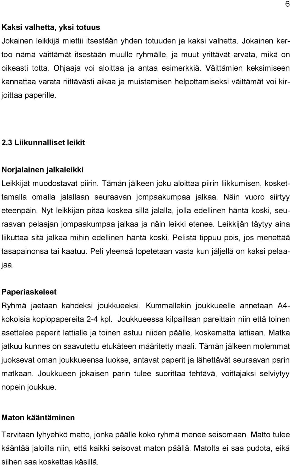 Väittämien keksimiseen kannattaa varata riittävästi aikaa ja muistamisen helpottamiseksi väittämät voi kirjoittaa paperille. 2.