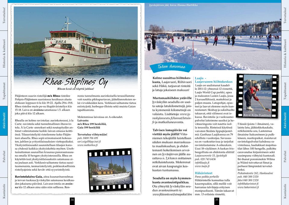 Rhea risteilee myös pe-su iltapäiväristeilyn klo 15-18. Laiva on avoinna satamassa 1.5. alkaen joka päivä klo 12 alkaen.