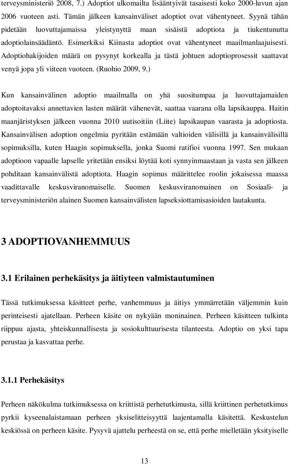 Adoptiohakijoiden määrä on pysynyt korkealla ja tästä johtuen adoptioprosessit saattavat venyä jopa yli viiteen vuoteen. (Ruohio 2009, 9.