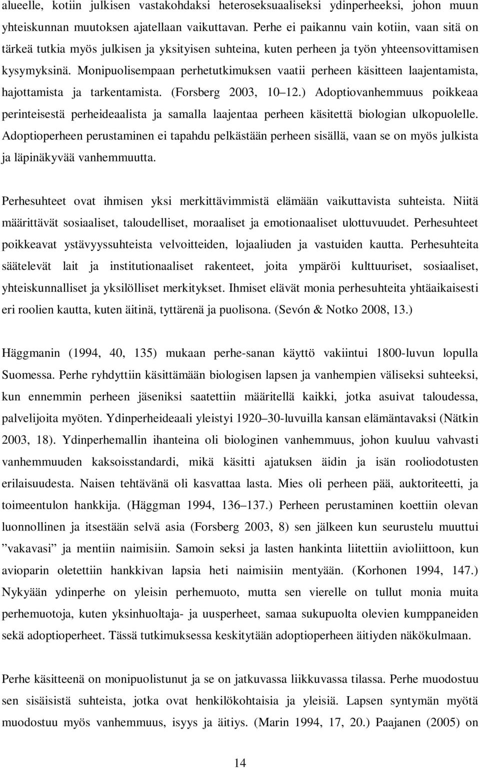 Monipuolisempaan perhetutkimuksen vaatii perheen käsitteen laajentamista, hajottamista ja tarkentamista. (Forsberg 2003, 10 12.