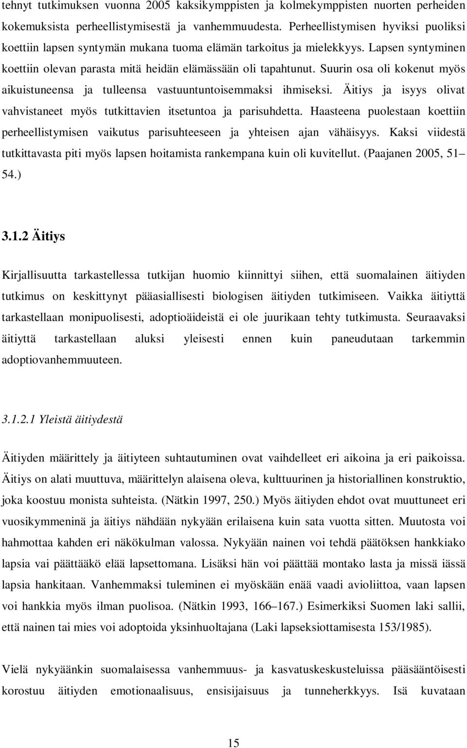 Suurin osa oli kokenut myös aikuistuneensa ja tulleensa vastuuntuntoisemmaksi ihmiseksi. Äitiys ja isyys olivat vahvistaneet myös tutkittavien itsetuntoa ja parisuhdetta.