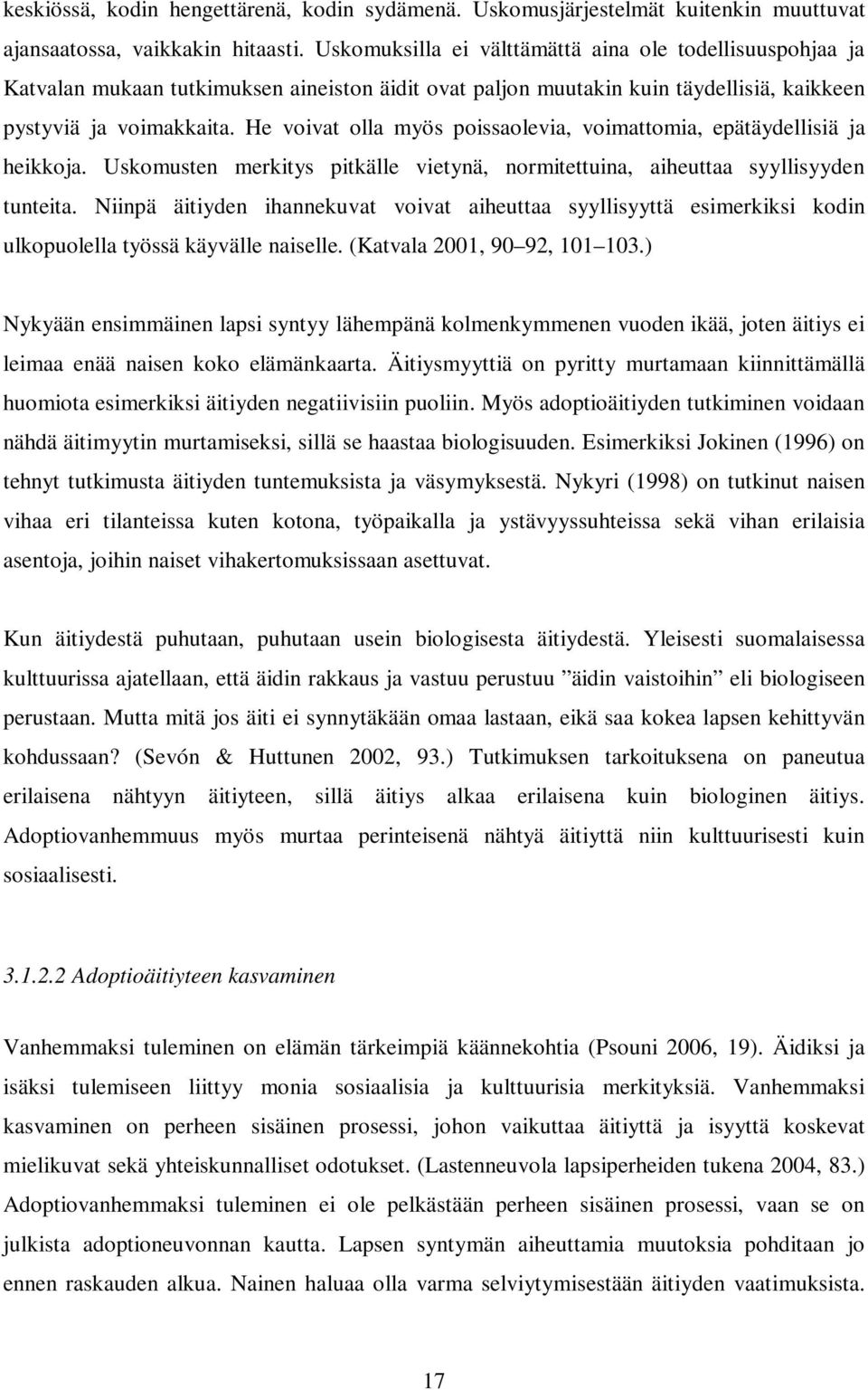 He voivat olla myös poissaolevia, voimattomia, epätäydellisiä ja heikkoja. Uskomusten merkitys pitkälle vietynä, normitettuina, aiheuttaa syyllisyyden tunteita.