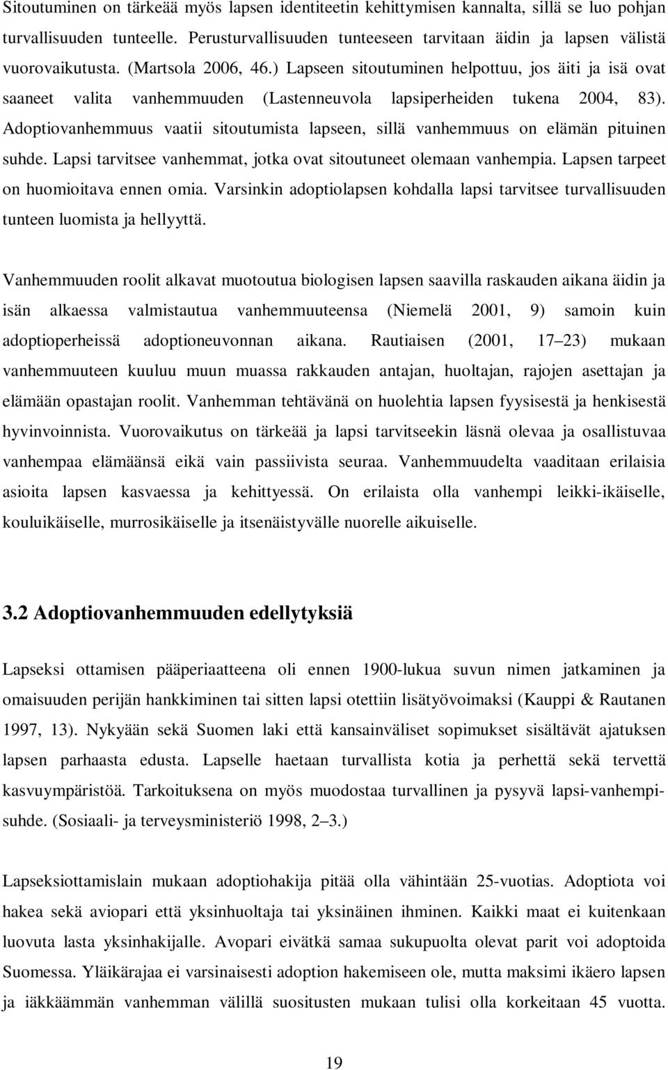 Adoptiovanhemmuus vaatii sitoutumista lapseen, sillä vanhemmuus on elämän pituinen suhde. Lapsi tarvitsee vanhemmat, jotka ovat sitoutuneet olemaan vanhempia. Lapsen tarpeet on huomioitava ennen omia.