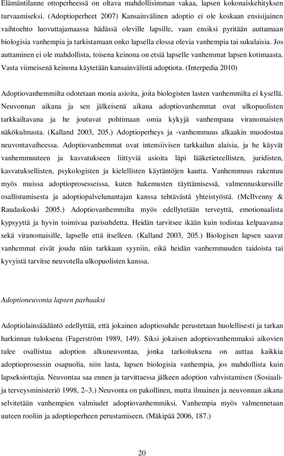 onko lapsella elossa olevia vanhempia tai sukulaisia. Jos auttaminen ei ole mahdollista, toisena keinona on etsiä lapselle vanhemmat lapsen kotimaasta.