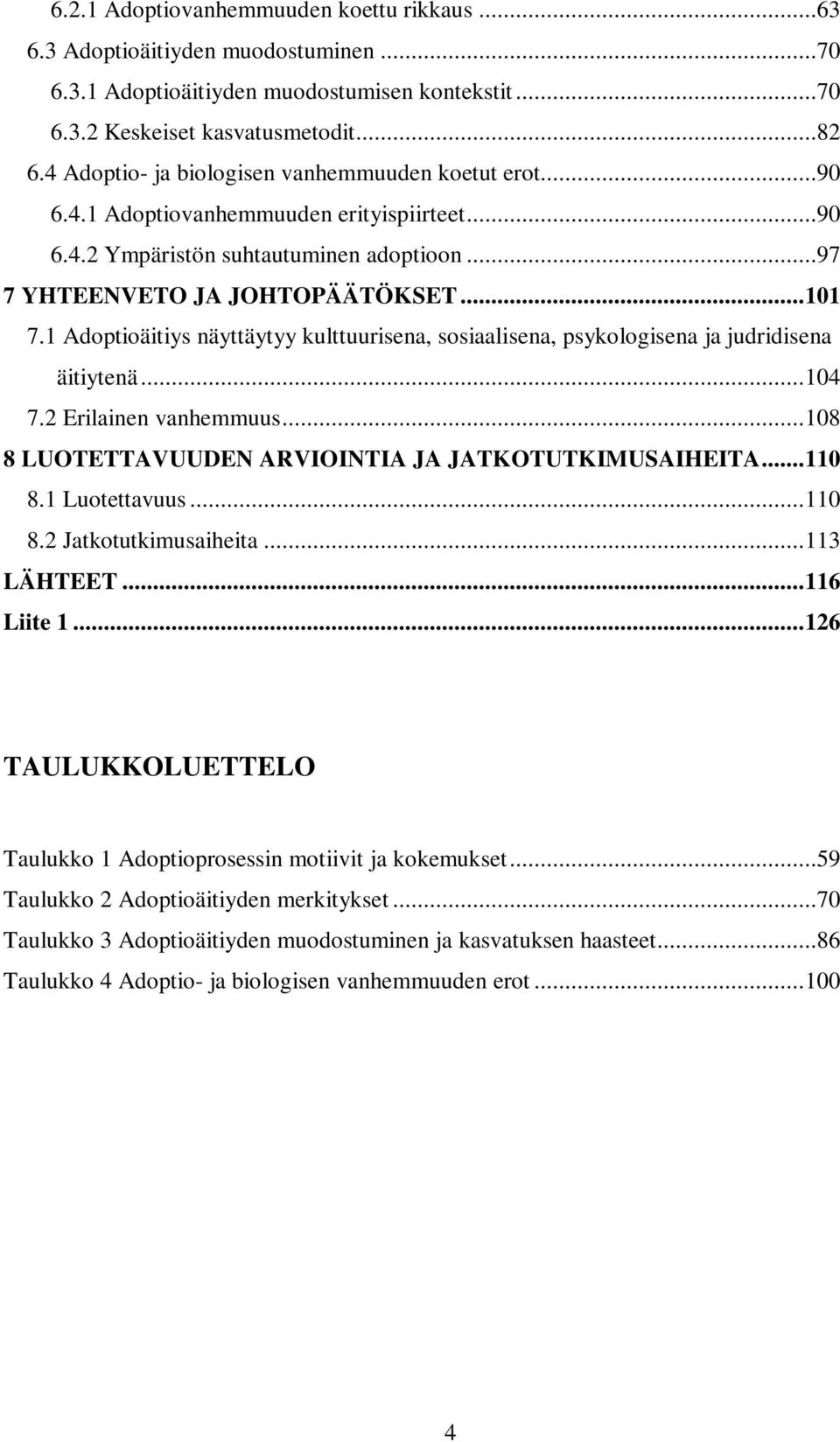 1 Adoptioäitiys näyttäytyy kulttuurisena, sosiaalisena, psykologisena ja judridisena äitiytenä...104 7.2 Erilainen vanhemmuus...108 8 LUOTETTAVUUDEN ARVIOINTIA JA JATKOTUTKIMUSAIHEITA...110 8.