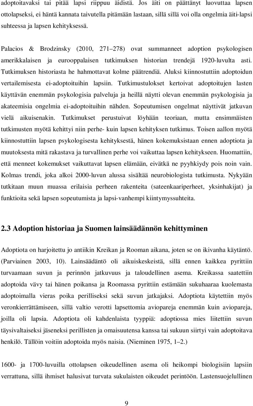 Palacios & Brodzinsky (2010, 271 278) ovat summanneet adoption psykologisen amerikkalaisen ja eurooppalaisen tutkimuksen historian trendejä 1920-luvulta asti.