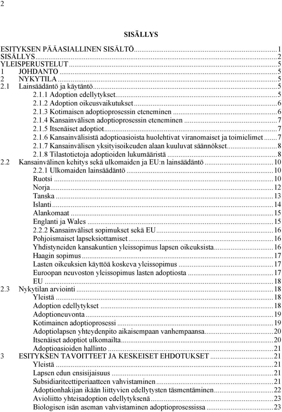 ..7 2.1.7 Kansainvälisen yksityisoikeuden alaan kuuluvat säännökset...8 2.1.8 Tilastotietoja adoptioiden lukumääristä...8 2.2 Kansainvälinen kehitys sekä ulkomaiden ja EU:n lainsäädäntö...10 2.2.1 Ulkomaiden lainsäädäntö.