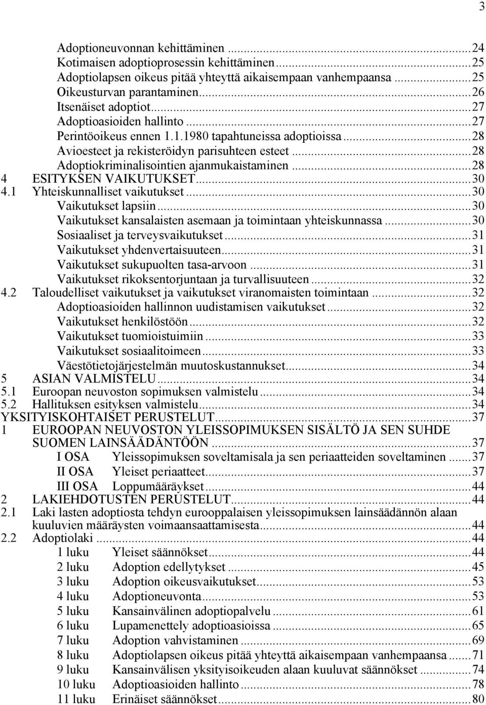 ..28 4 ESITYKSEN VAIKUTUKSET...30 4.1 Yhteiskunnalliset vaikutukset...30 Vaikutukset lapsiin...30 Vaikutukset kansalaisten asemaan ja toimintaan yhteiskunnassa...30 Sosiaaliset ja terveysvaikutukset.