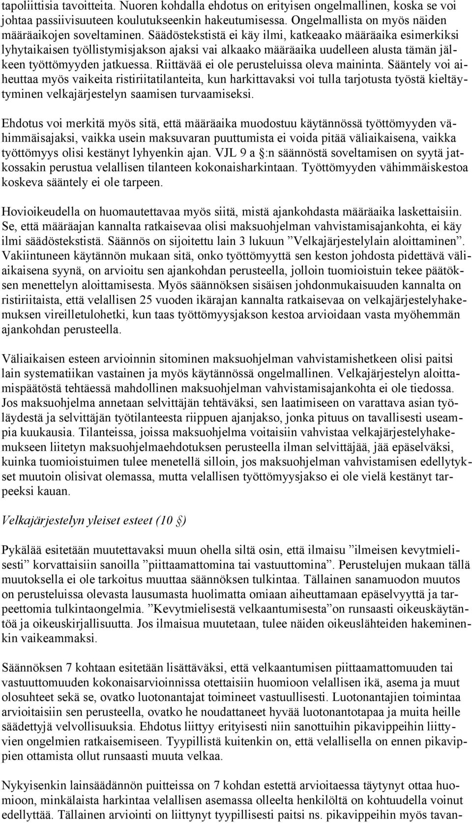 Säädöstekstistä ei käy ilmi, katkeaako määräaika esimerkiksi lyhytaikaisen työllistymisjakson ajaksi vai alkaako määräaika uudelleen alusta tämän jälkeen työttömyyden jatkuessa.