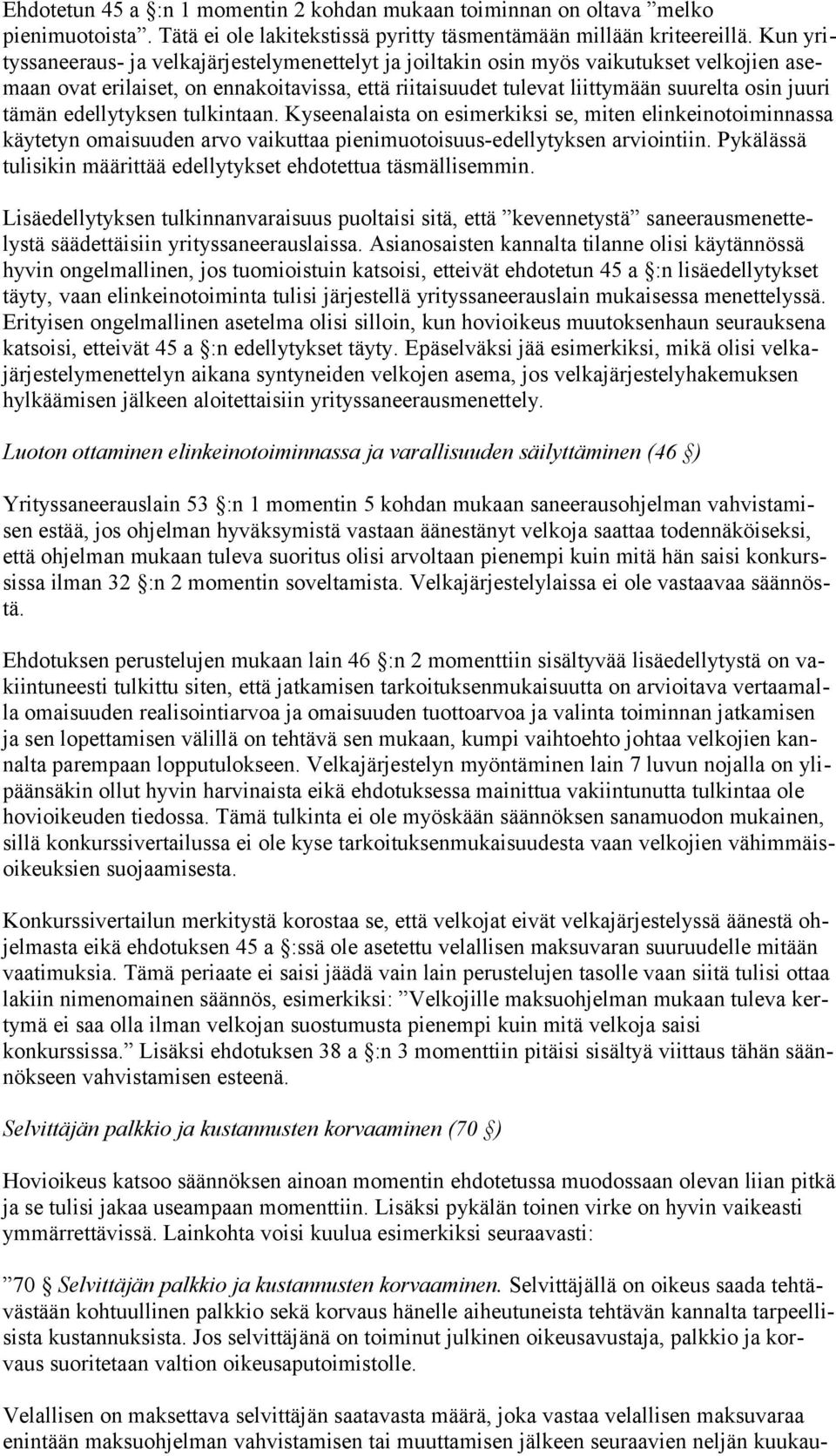 tämän edellytyksen tulkintaan. Kyseenalaista on esimerkiksi se, miten elinkeinotoiminnassa käytetyn omaisuuden arvo vaikuttaa pienimuotoisuus-edellytyksen arviointiin.