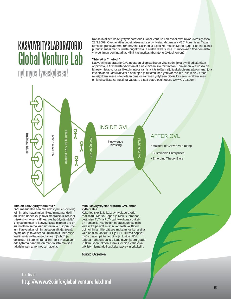Pääosa ajasta puhuttiin maailman suurista ongelmista ja niiden ratkaisuista. Ei mitenkään tavanomaista yrityselämän seminaarilta. Mikä kasvuyrityslaboratorio GVL sitten on?