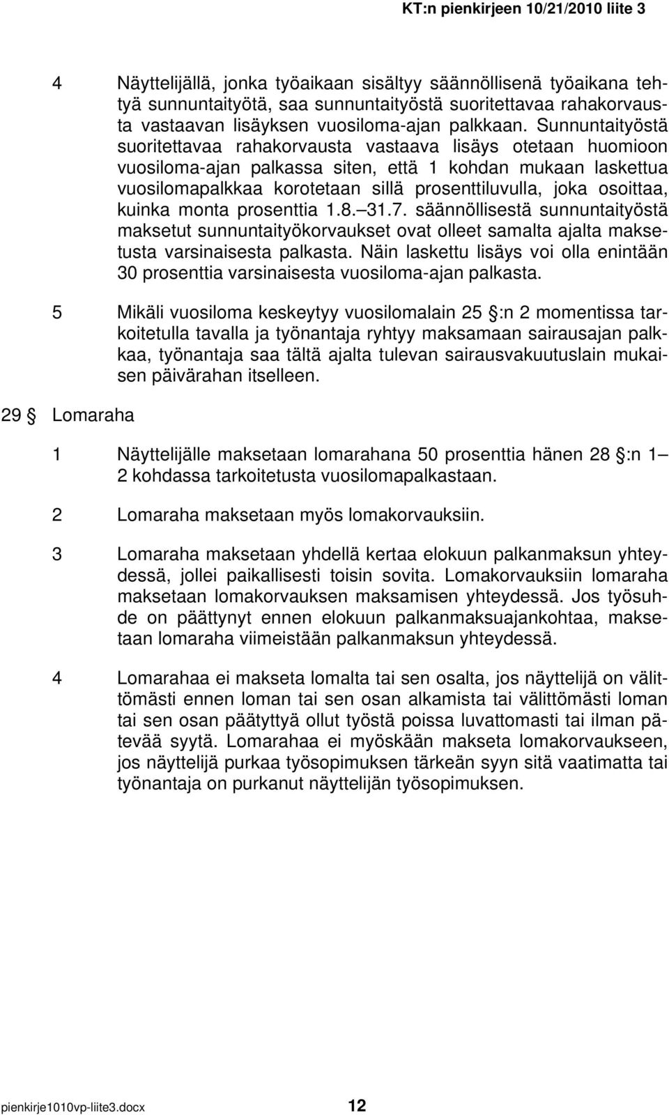 osoittaa, kuinka monta prosenttia 1.8. 31.7. säännöllisestä sunnuntaityöstä maksetut sunnuntaityökorvaukset ovat olleet samalta ajalta maksetusta varsinaisesta palkasta.