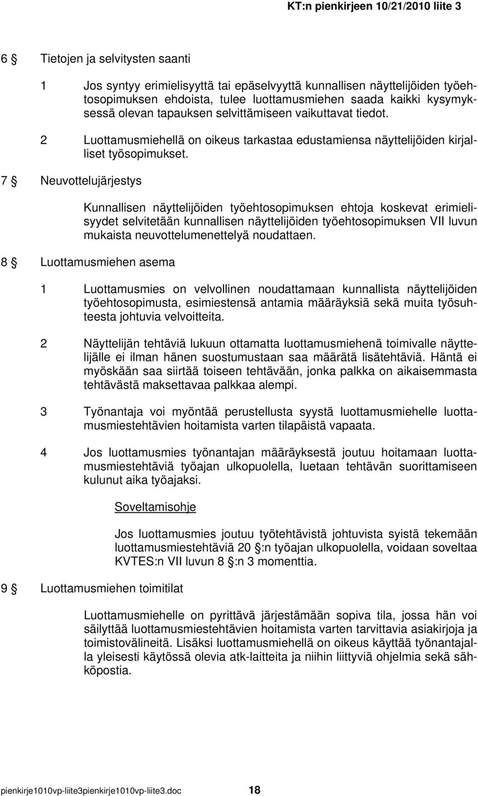 7 Neuvottelujärjestys Kunnallisen näyttelijöiden työehtosopimuksen ehtoja koskevat erimielisyydet selvitetään kunnallisen näyttelijöiden työehtosopimuksen VII luvun mukaista neuvottelumenettelyä