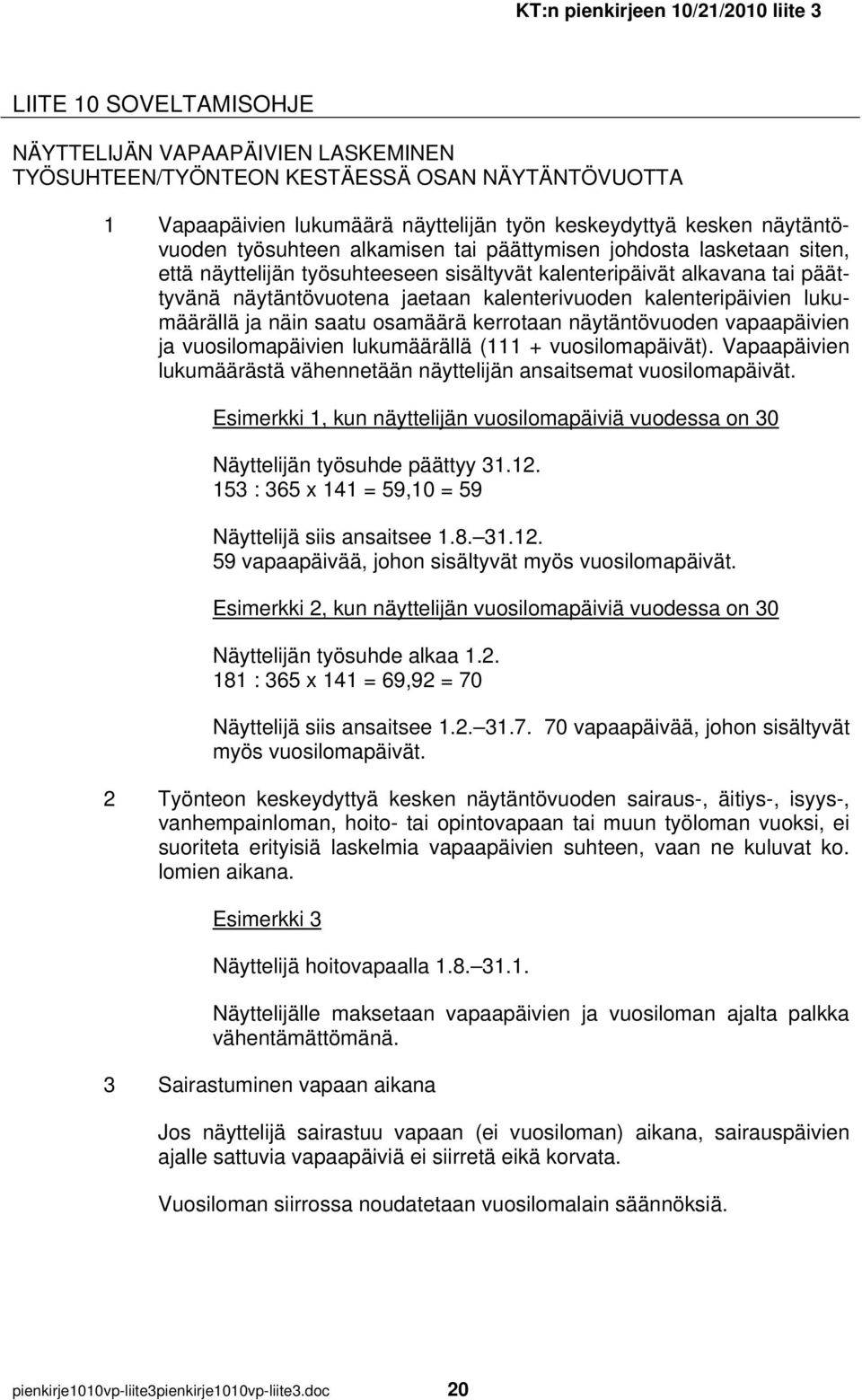 lukumäärällä ja näin saatu osamäärä kerrotaan näytäntövuoden vapaapäivien ja vuosilomapäivien lukumäärällä (111 + vuosilomapäivät).