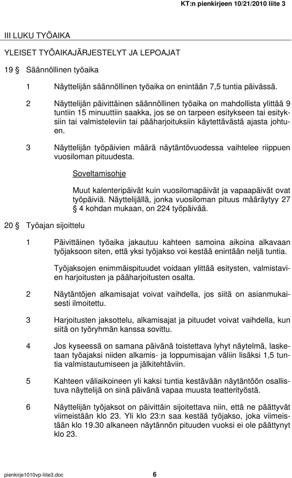 käytettävästä ajasta johtuen. 3 Näyttelijän työpäivien määrä näytäntövuodessa vaihtelee riippuen vuosiloman pituudesta.