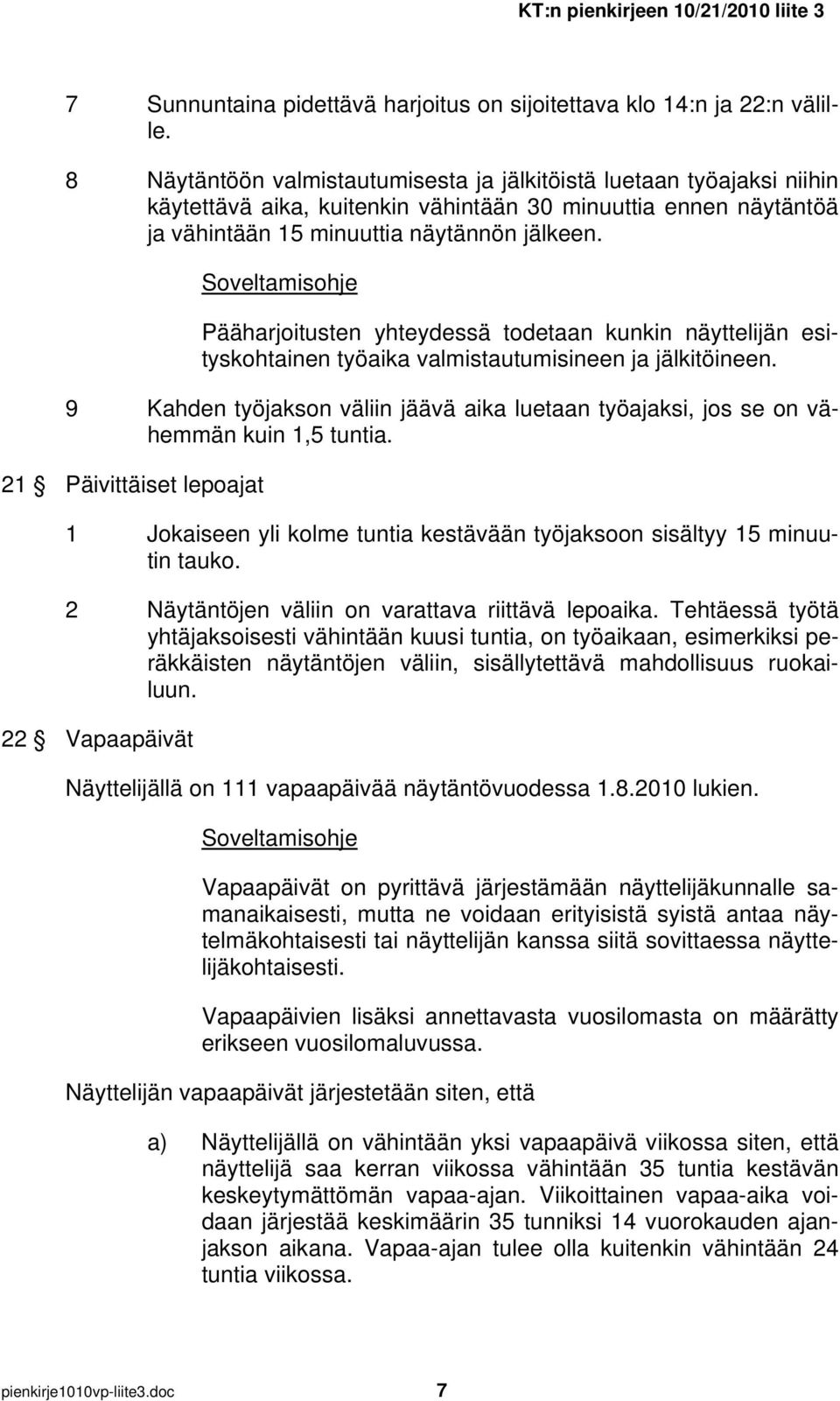 Pääharjoitusten yhteydessä todetaan kunkin näyttelijän esityskohtainen työaika valmistautumisineen ja jälkitöineen.