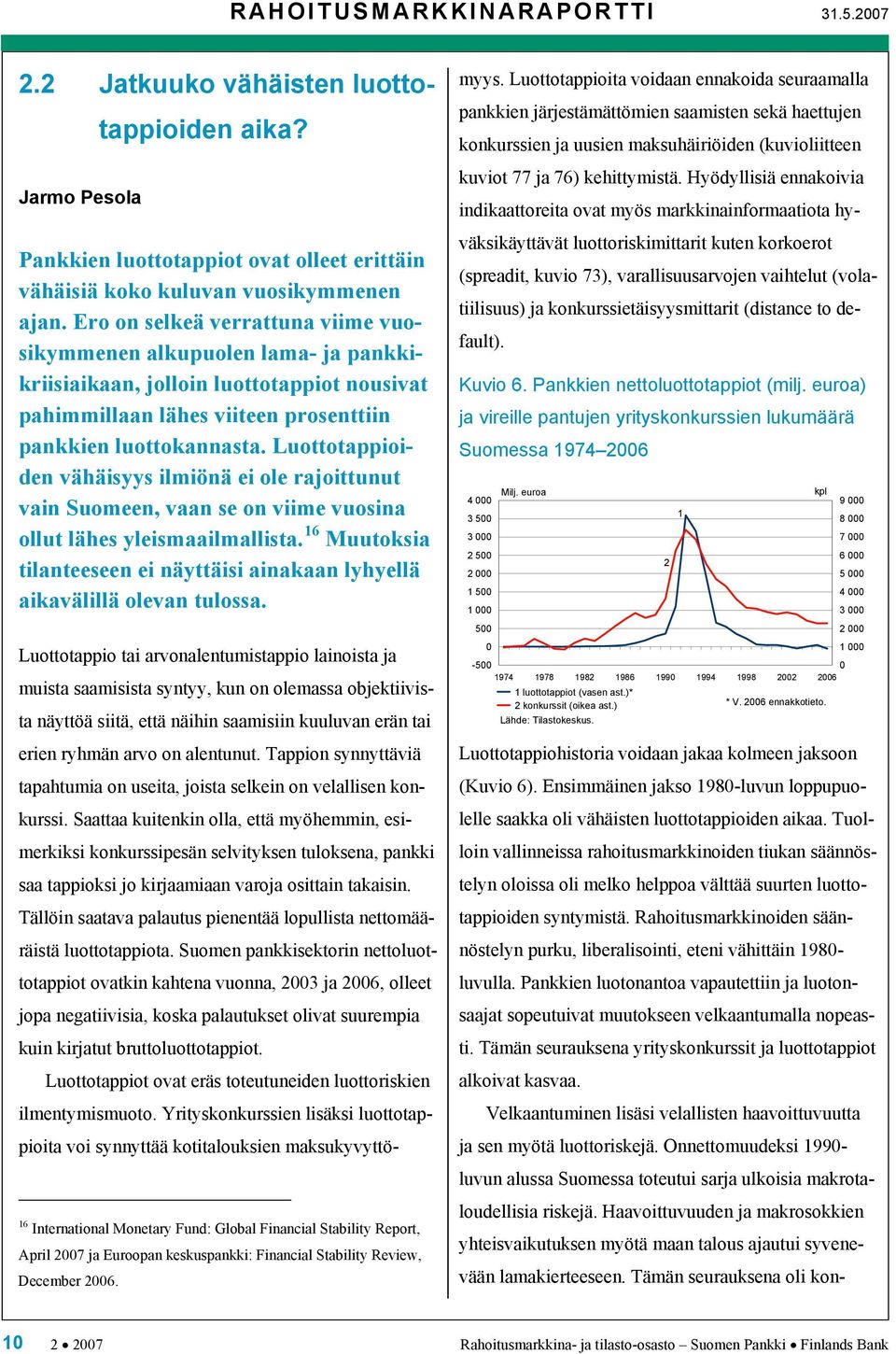 Luottotappioiden vähäisyys ilmiönä ei ole rajoittunut vain Suomeen, vaan se on viime vuosina ollut lähes yleismaailmallista.