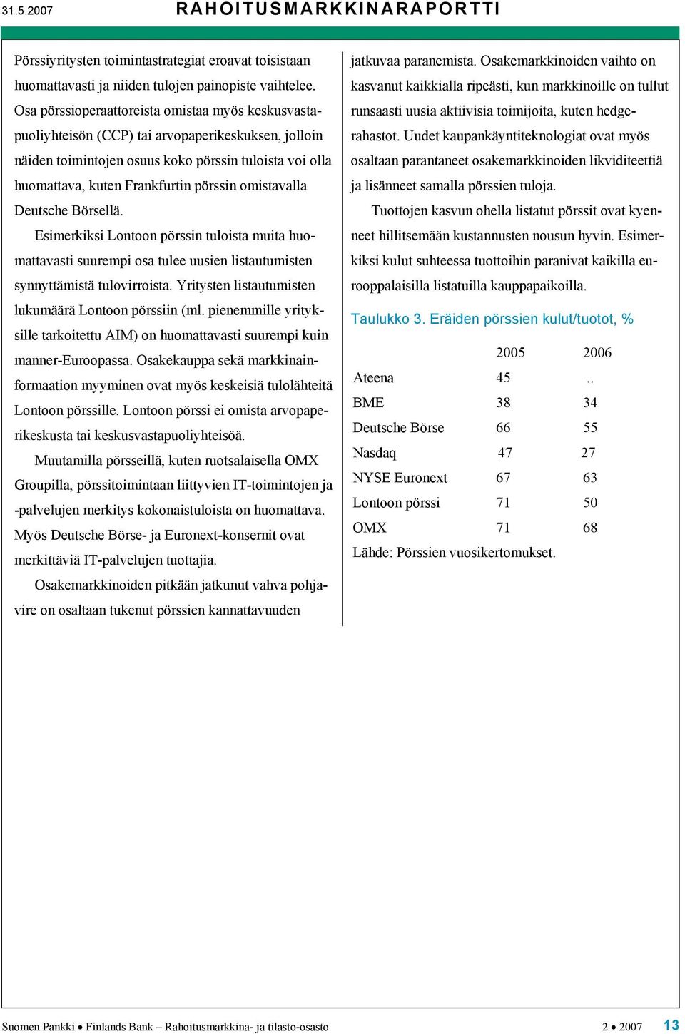 omistavalla Deutsche Börsellä. Esimerkiksi Lontoon pörssin tuloista muita huomattavasti suurempi osa tulee uusien listautumisten synnyttämistä tulovirroista.