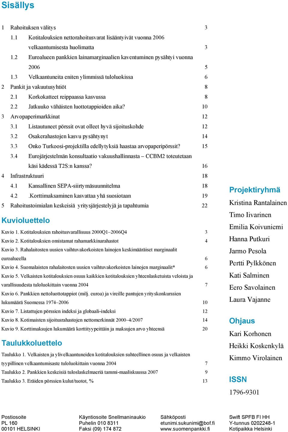 2 Jatkuuko vähäisten luottotappioiden aika? 10 3 Arvopaperimarkkinat 12 3.1 Listautuneet pörssit ovat olleet hyvä sijoituskohde 12 3.2 Osakerahastojen kasvu pysähtynyt 14 3.