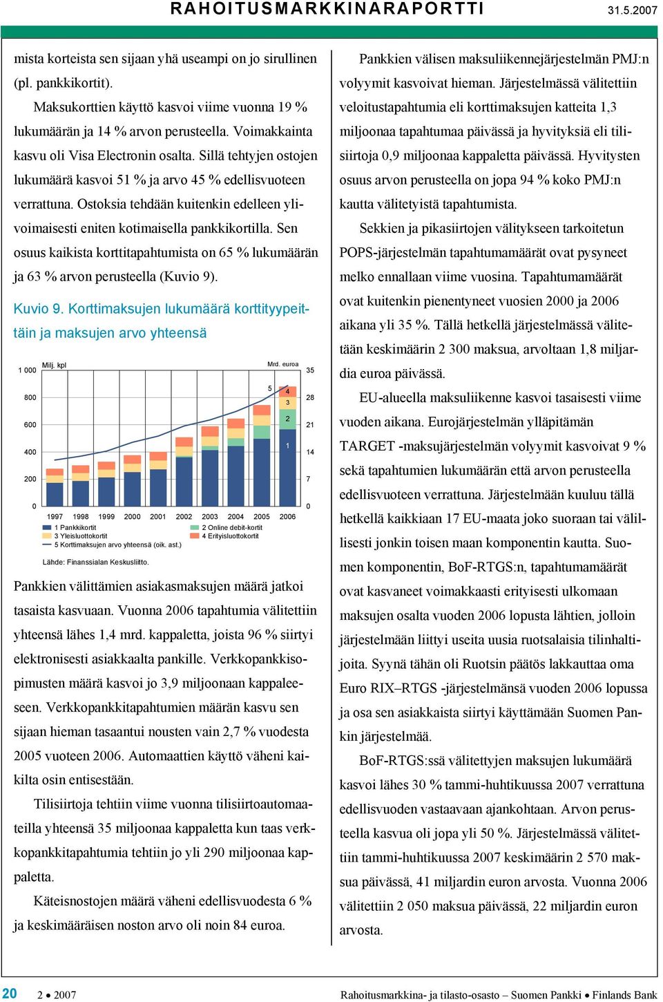 Ostoksia tehdään kuitenkin edelleen ylivoimaisesti eniten kotimaisella pankkikortilla. Sen osuus kaikista korttitapahtumista on 65 % lukumäärän ja 63 % arvon perusteella (Kuvio 9). Kuvio 9.