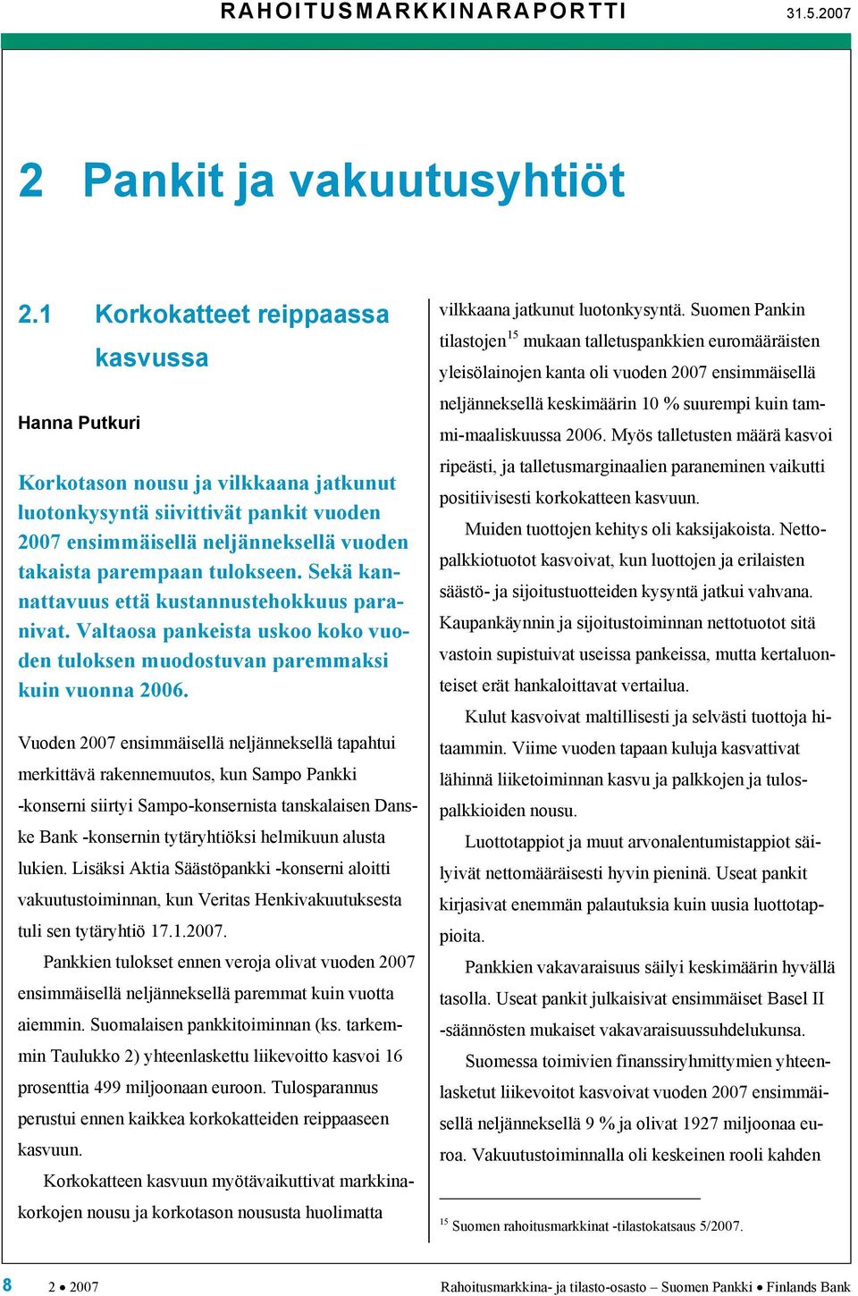 Sekä kannattavuus että kustannustehokkuus paranivat. Valtaosa pankeista uskoo koko vuoden tuloksen muodostuvan paremmaksi kuin vuonna 2006.