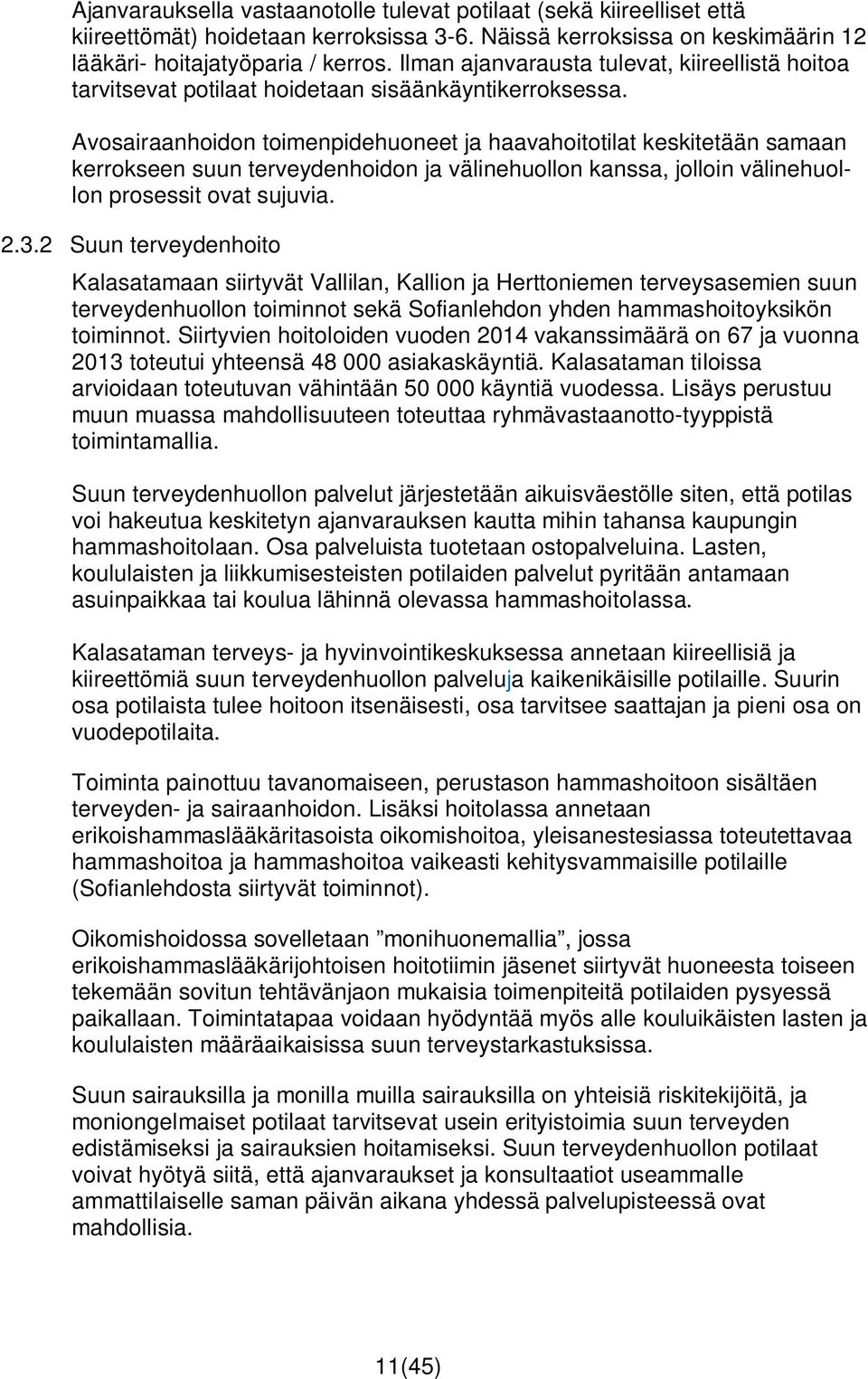 Avosairaanhoidon toimenpidehuoneet ja haavahoitotilat keskitetään samaan kerrokseen suun terveydenhoidon ja välinehuollon kanssa, jolloin välinehuollon prosessit ovat sujuvia. 2.3.