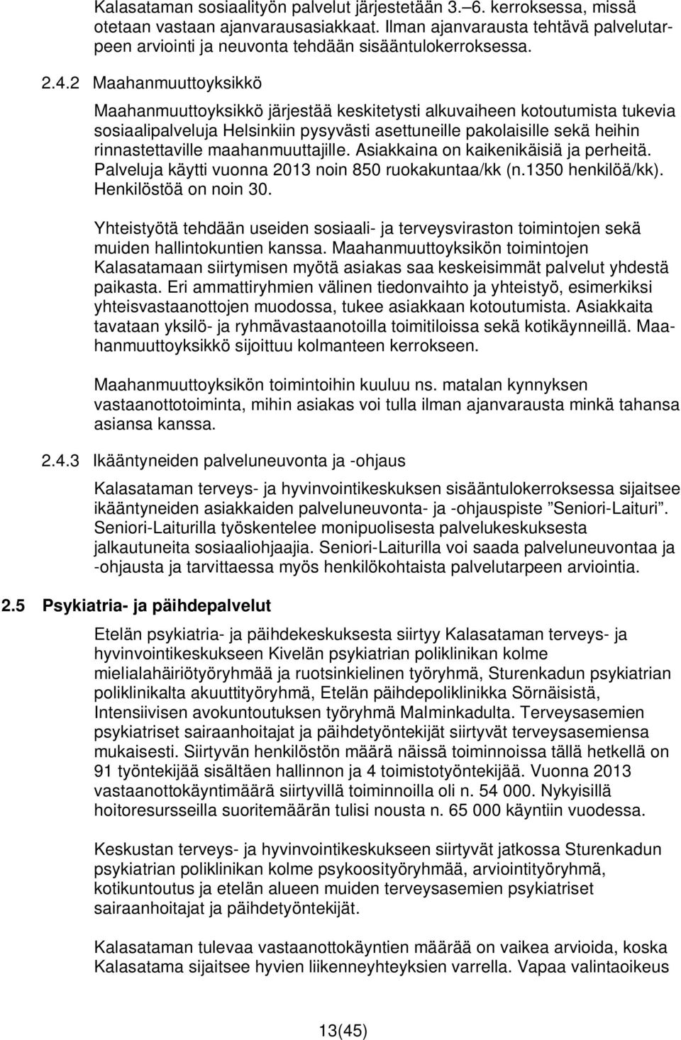 2 Maahanmuuttoyksikkö Maahanmuuttoyksikkö järjestää keskitetysti alkuvaiheen kotoutumista tukevia sosiaalipalveluja Helsinkiin pysyvästi asettuneille pakolaisille sekä heihin rinnastettaville