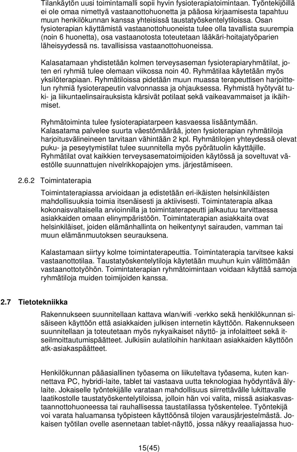 Osan fysioterapian käyttämistä vastaanottohuoneista tulee olla tavallista suurempia (noin 6 huonetta), osa vastaanotosta toteutetaan lääkäri-hoitajatyöparien läheisyydessä ns.