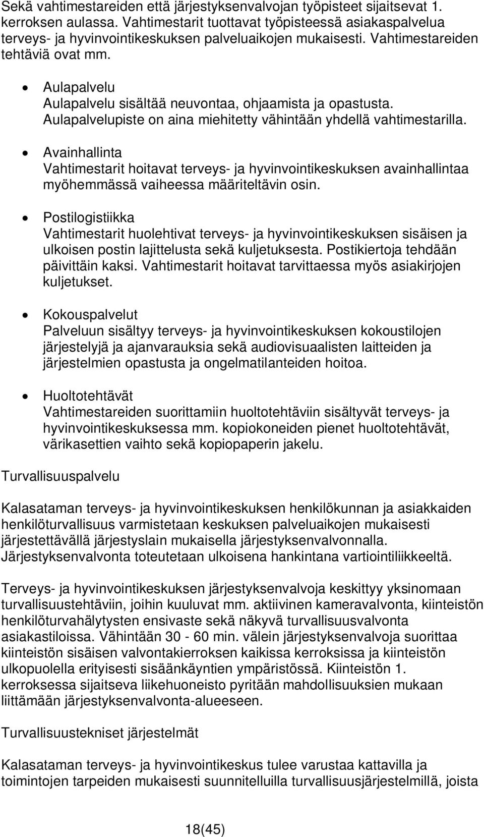 Aulapalvelu Aulapalvelu sisältää neuvontaa, ohjaamista ja opastusta. Aulapalvelupiste on aina miehitetty vähintään yhdellä vahtimestarilla.