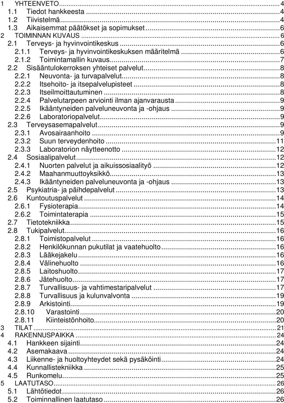 .. 9 2.2.5 Ikääntyneiden palveluneuvonta ja -ohjaus... 9 2.2.6 Laboratoriopalvelut... 9 2.3 Terveysasemapalvelut... 9 2.3.1 Avosairaanhoito... 9 2.3.2 Suun terveydenhoito... 11 2.3.3 Laboratorion näytteenotto.