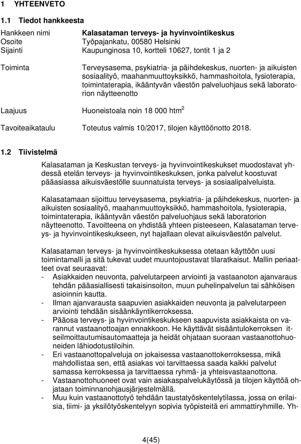 psykiatria- ja päihdekeskus, nuorten- ja aikuisten sosiaalityö, maahanmuuttoyksikkö, hammashoitola, fysioterapia, toimintaterapia, ikääntyvän väestön palveluohjaus sekä laboratorion näytteenotto