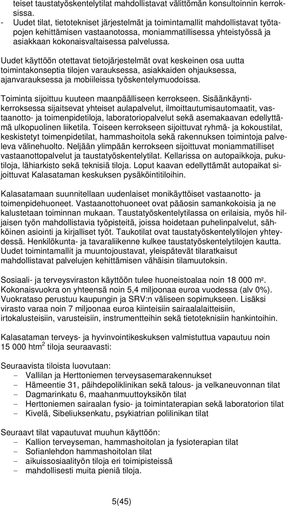 Uudet käyttöön otettavat tietojärjestelmät ovat keskeinen osa uutta toimintakonseptia tilojen varauksessa, asiakkaiden ohjauksessa, ajanvarauksessa ja mobiileissa työskentelymuodoissa.