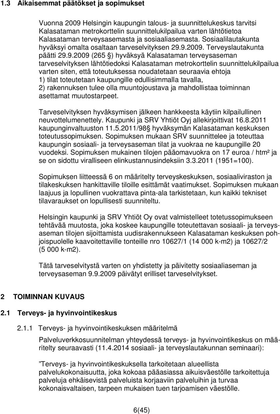 9.2009. Terveyslautakunta päätti 29.9.2009 (265 ) hyväksyä Kalasataman terveysaseman tarveselvityksen lähtötiedoksi Kalasataman metrokorttelin suunnittelukilpailua varten siten, että toteutuksessa